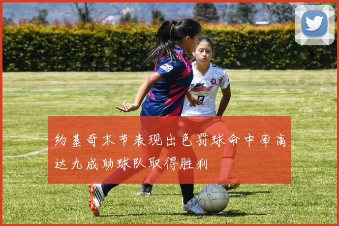 约基奇末节表现出色罚球命中率高达九成助球队取得胜利